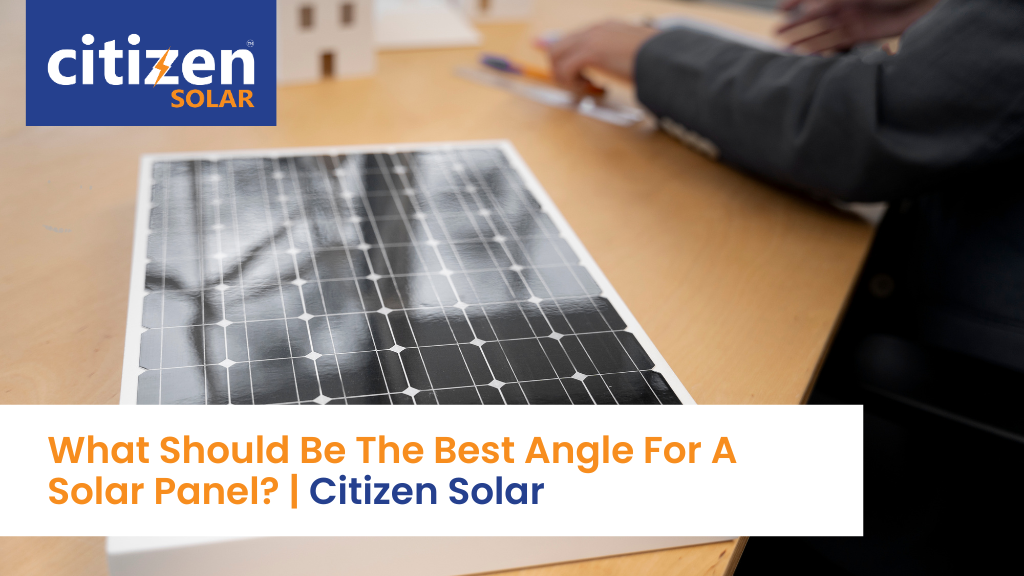 What Should Be The Best Angle For A Solar Panel_ _ Citizen Solar